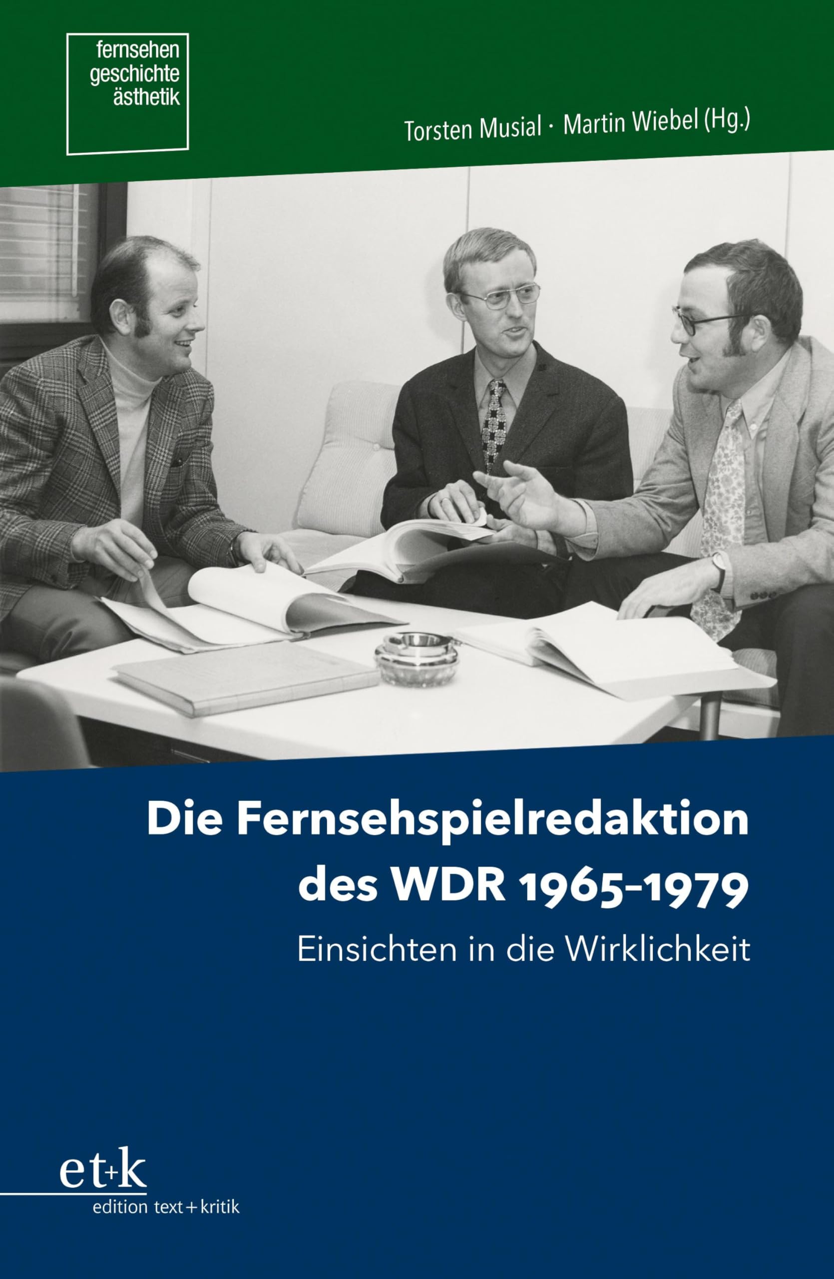 Die Fernsehspielredaktion des WDR 1965-1979: Einsichten in die Wirklichkeit (Fernsehen.Geschichte.Ästhetik)