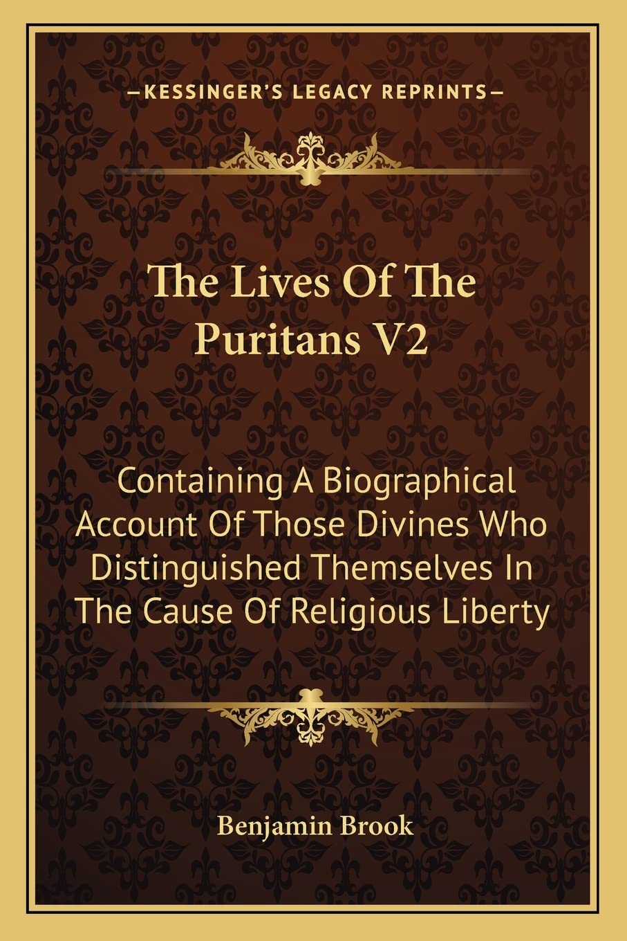 The Lives Of The Puritans V2: Containing A Biographical Account Of Those Divines Who Distinguished Themselves In The Cause Of Religious Liberty