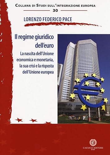 Il regime giuridico dell’euro. La nascita dell’Unione economica e monetaria, la sua crisi e la risposta dell’Unione europea (Studi sull'integrazione europea)