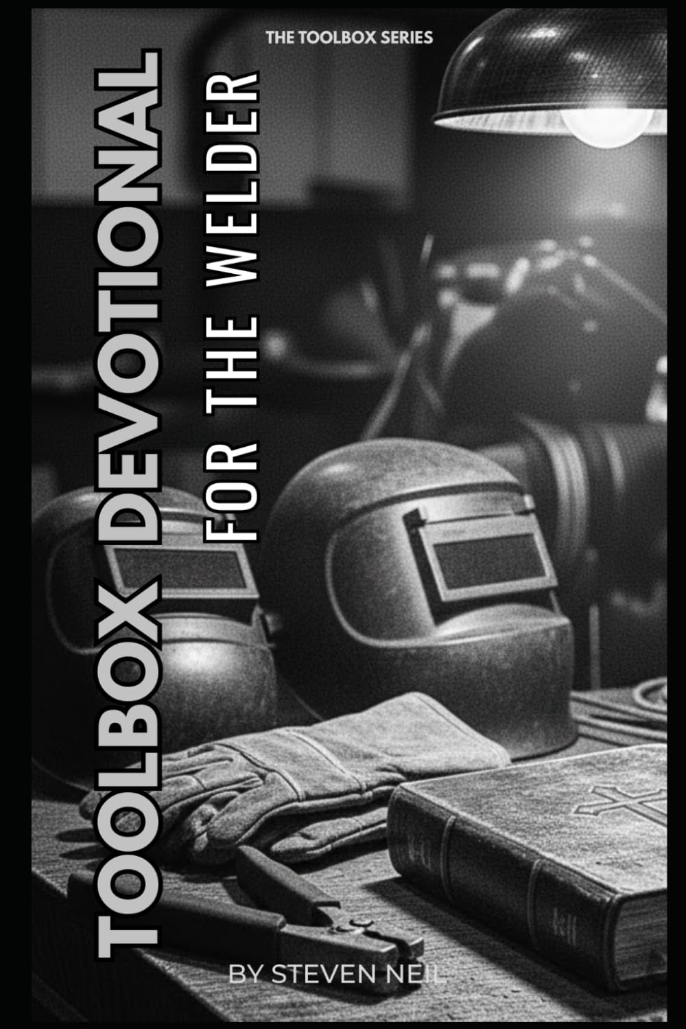 TOOLBOX DEVOTIONAL FOR THE WELDER: 30 Day Devotional on our Identity in Christ