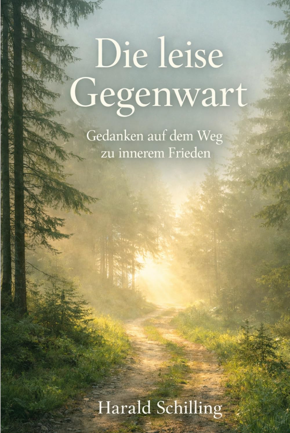 Die leise Gegenwart: Gedanken für innere Ruhe, Gelassenheit und ein bewusstes Leben im Alltag
