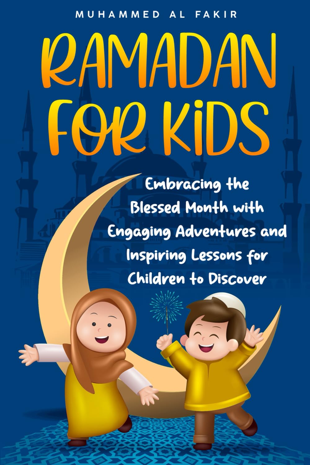 Ramadan for Kids: Embracing the Blessed Month with Engaging Adventures and Inspiring Lessons for Children to Discover (The Islamic Spiritual Journey Series)