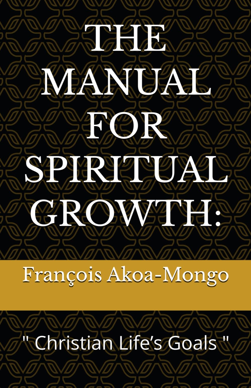 THE MANUAL FOR SPIRITUAL GROWTH:: " Christian Life’s Goals "