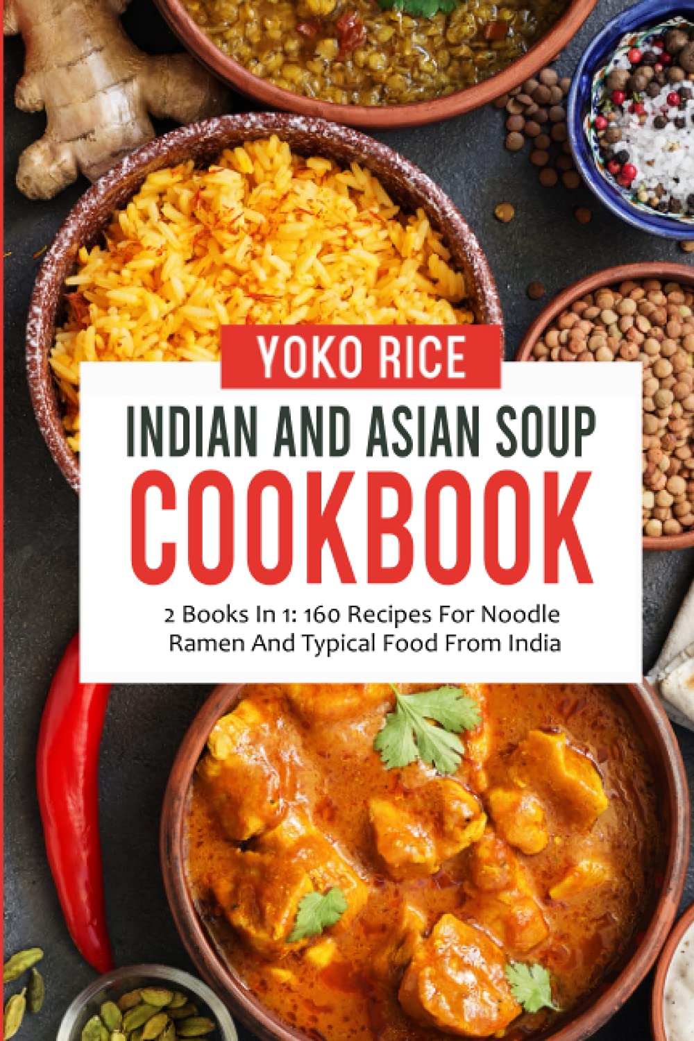 Indian And Asian Soup Cookbook: 2 Books In 1: 160 Recipes For Noodle Ramen And Typical Food From India