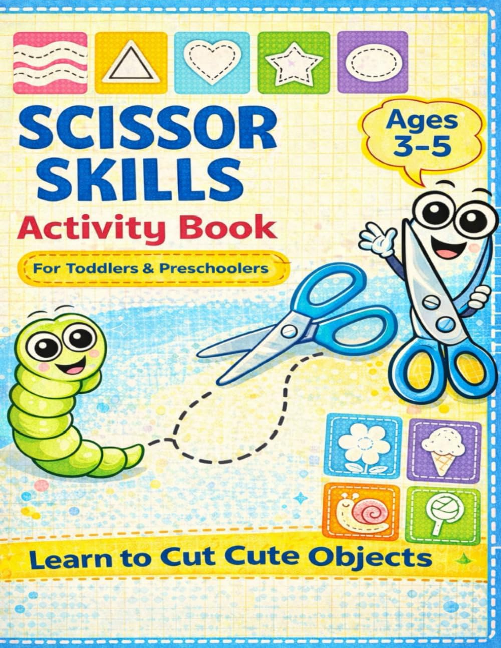 Scissor Skills: Preschool Activity Book for Kids Ages 3-5: Cutting Practice Workbook for Toddlers: 30 Easy to Challenging Activities to Master Lines and Shapes