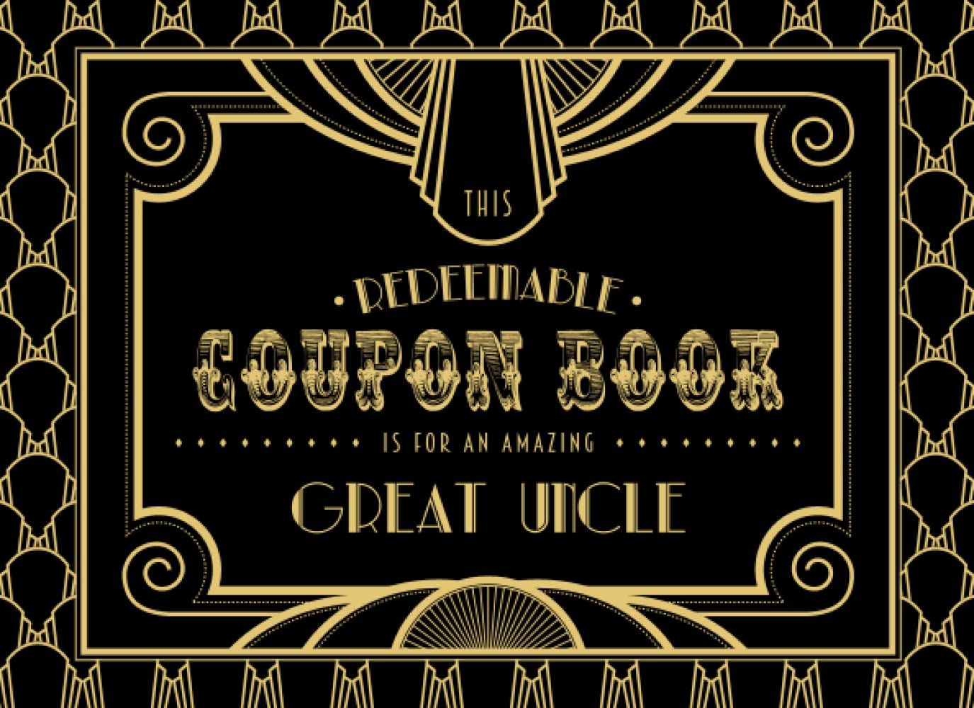 This Redeemable Coupon Book Is for My Amazing Great Uncle: Fill in the Blank Coupon Book DIY Ticket Style Vouchers Booklet - Elegant Art Deco Gold Black