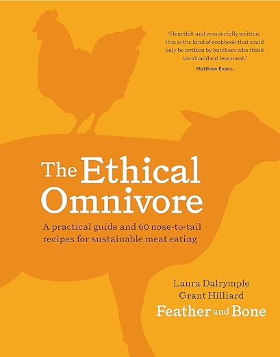 The Ethical Omnivore: A practical guide and 60 nose-to-tail recipes for sustainable meat eating