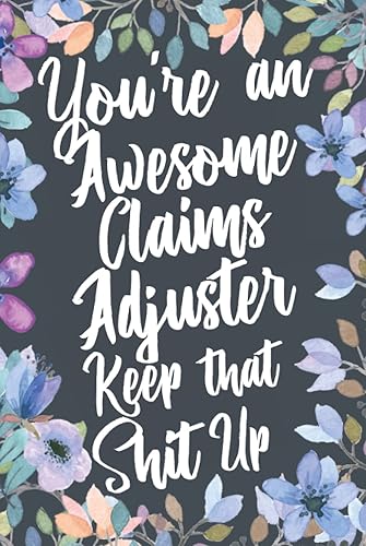 You're An Awesome Claims Adjuster Keep That Shit Up: Funny Joke Appreciation &amp; Encouragement Gift Idea for Claims Adjusters. Thank You Gag Notebook Journal &amp; Sketch Diary Present.