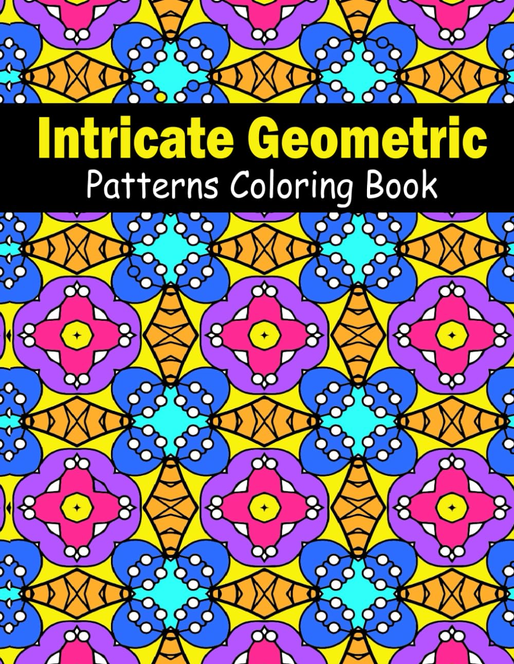 Intricate Geometric Patterns Coloring Book: Beautiful Beautiful Pattern Designs for relaxation, Stress Relief and Creative Expression