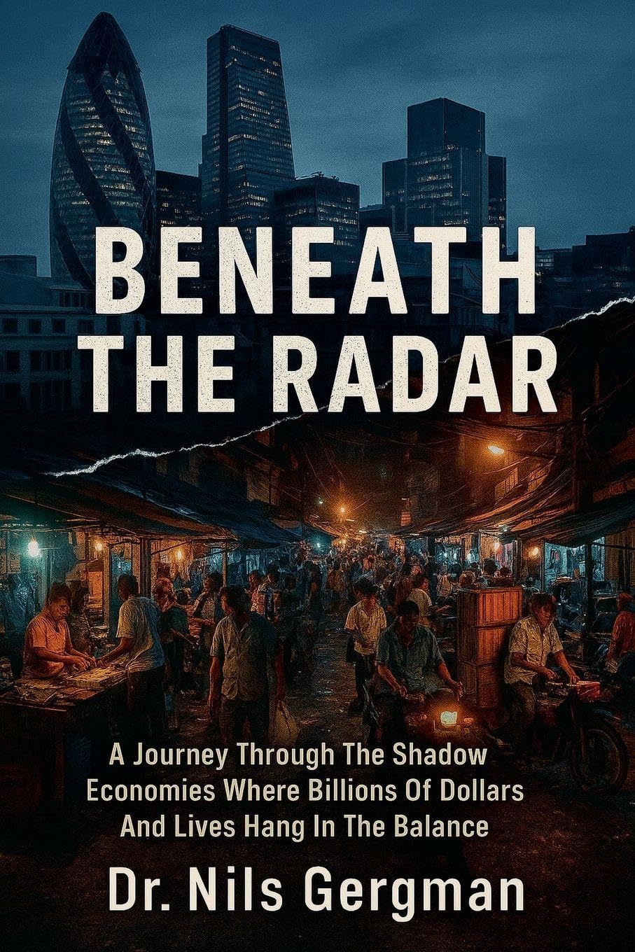Beneath the Radar: A Journey Through the Shadow Economies Where Billions of Dollars and Lives Hang in the Balance