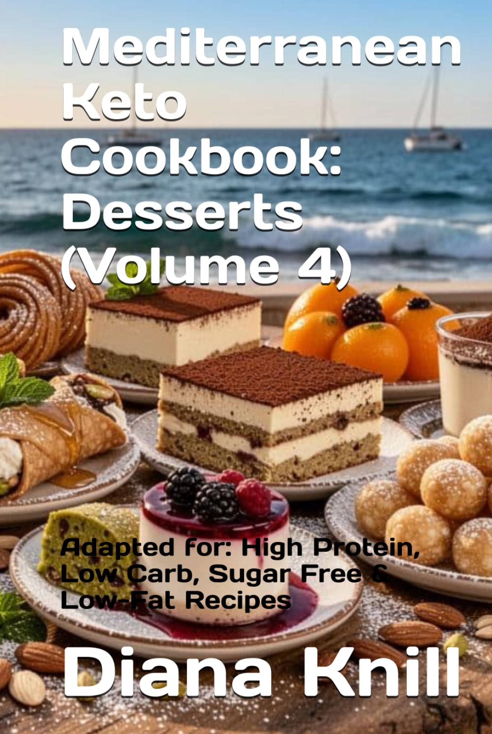 Mediterranean Keto Cookbook: Desserts (Volume 4): Adapted for: High Protein, Low Carb, Sugar Free & Low-Fat Recipes