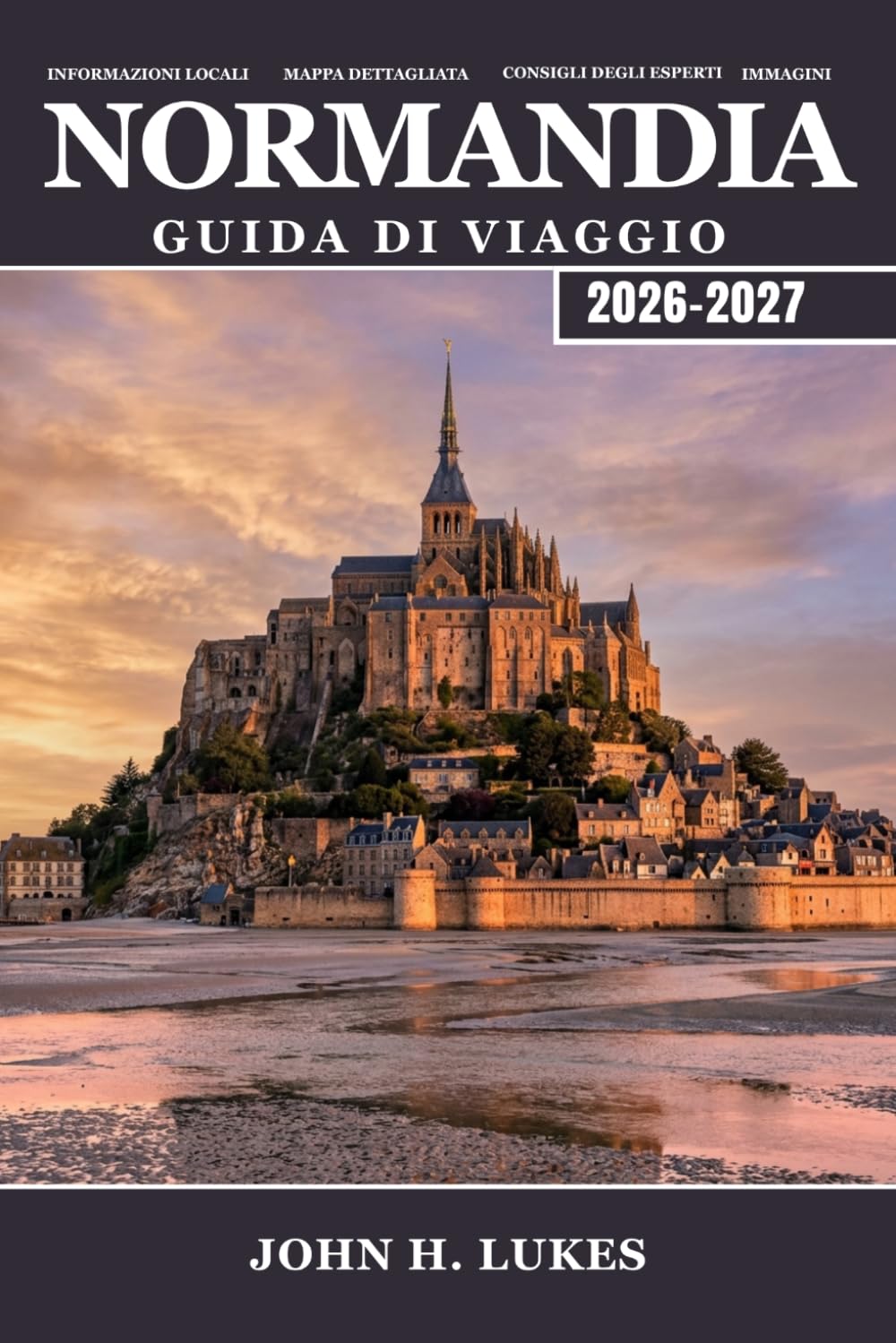 NORMANDIA Guida di viaggio 2026-2027: La tua guida alle spiagge dello sbarco in Normandia, a Mont Saint-Michel, alle abbazie medievali, al Camembert, ... costieri della Francia settentrionale