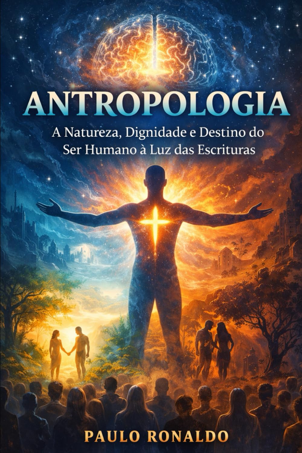 ANTROPOLOGIA: A Natureza, Dignidade e Destino do Ser Humano à Luz das Escrituras (Teologia Sistemática Pentecostal)