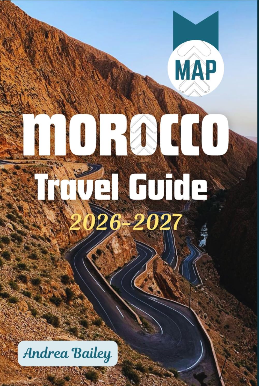 Morocco Travel Guide 2026-2027: The Complete Road Map to Medinas, Deserts, Mountains & Coasts with 45 Unforgettable Experiences, Curated Itineraries, ... Tips (TRAVEL COMPANION GUIDEBOOK 2026-2027)