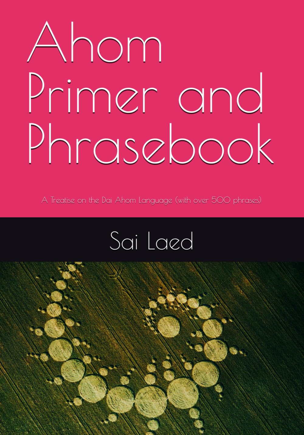 Ahom Primer and Phrasebook: A Treatise on the Dai Ahom Language (with over 500 phrases)