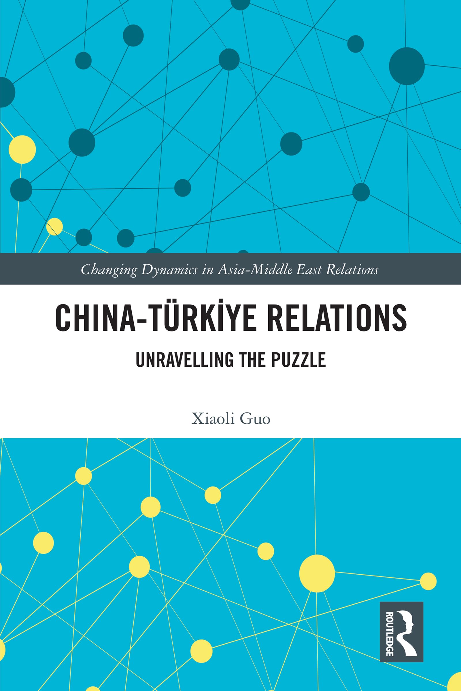 China-Türkiye Relations: Unravelling the Puzzle (Changing Dynamics in Asia-Middle East Relations)