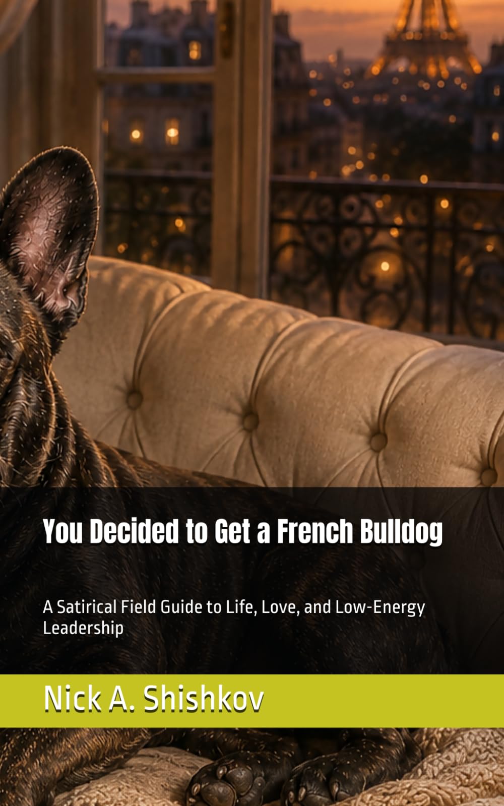 You Decided to Get a French Bulldog: A Satirical Field Guide to Life, Love, and Low-Energy Leadership: 2 (The Dog You Chose)