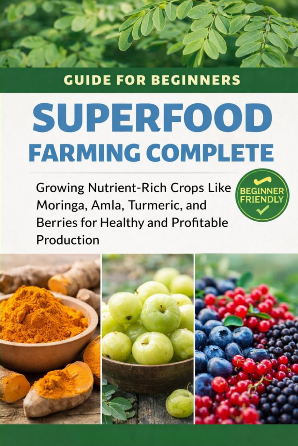 Superfood Farming Complete Guide for Beginners: Growing Nutrient-Rich Crops Like Moringa, Amla, Turmeric, and Berries for Healthy and Profitable Production