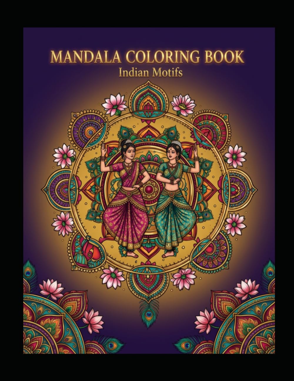 Mandala Coloring Book: Indian Motifs: An Adult Coloring Book Featuring Traditional Indian Patterns, Majestic Wildlife, Sacred Temples, and Cultural Art for Stress Relief and Relaxation