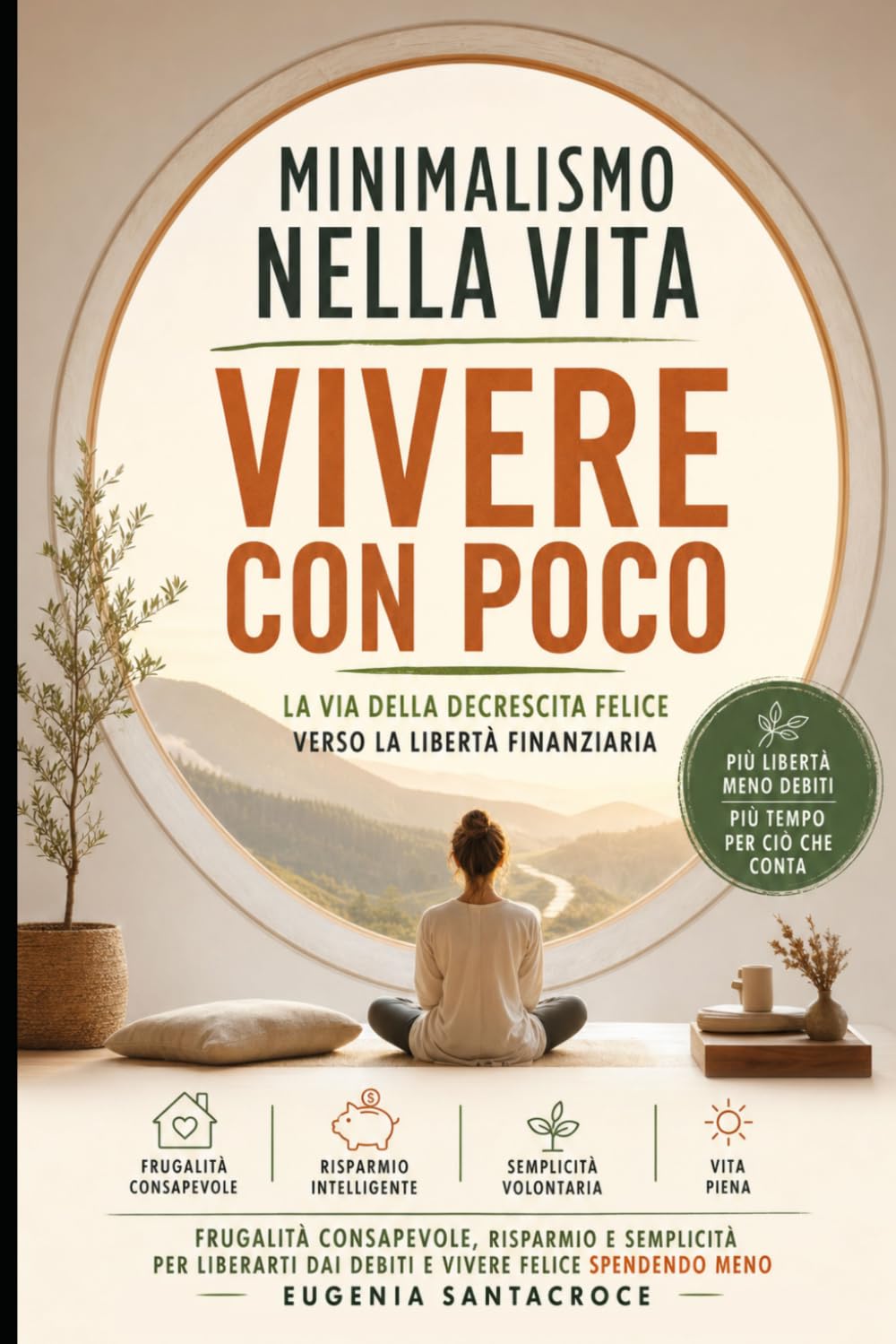 Minimalismo nella vita: Vivere con Poco: Via della decrescita felice verso la libertà finanziaria: frugalità consapevole, risparmio e semplicità per liberarti dai debiti e vivere felice spendendo meno