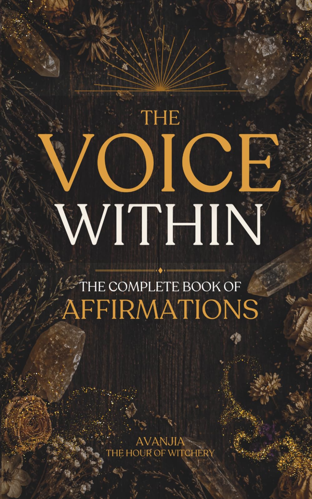 The Voice Within: The Complete Book of Affirmations for Self-Worth, Confidence, Healing, Discipline, Love and Personal Growth