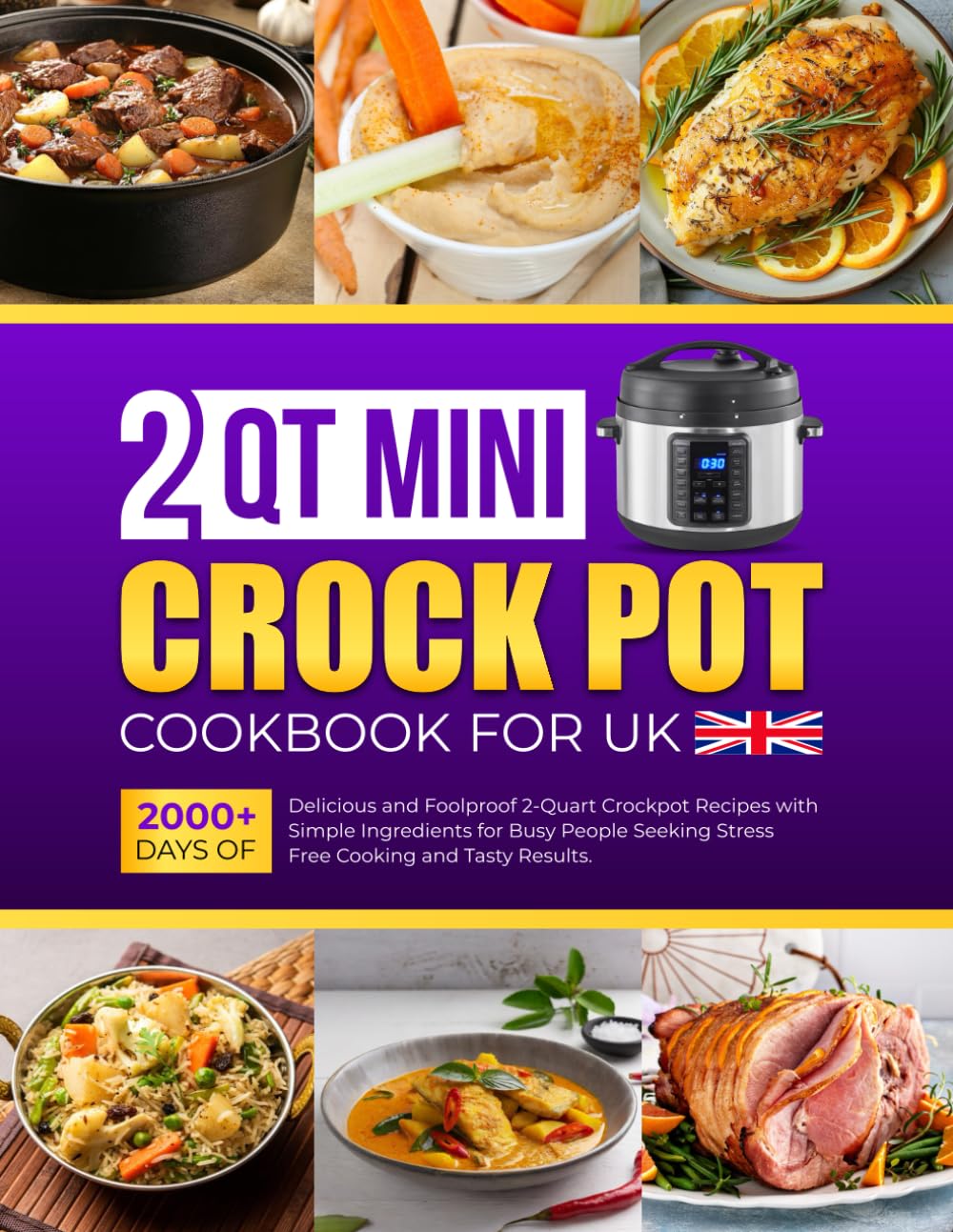 2 Qt Mini Crockpot Cookbook for UK: 2000+ Days of Delicious and Foolproof 2-Quart Crockpot Recipes with Simple Ingredients for Busy People Seeking Stress-Free Cooking and Tasty Results.