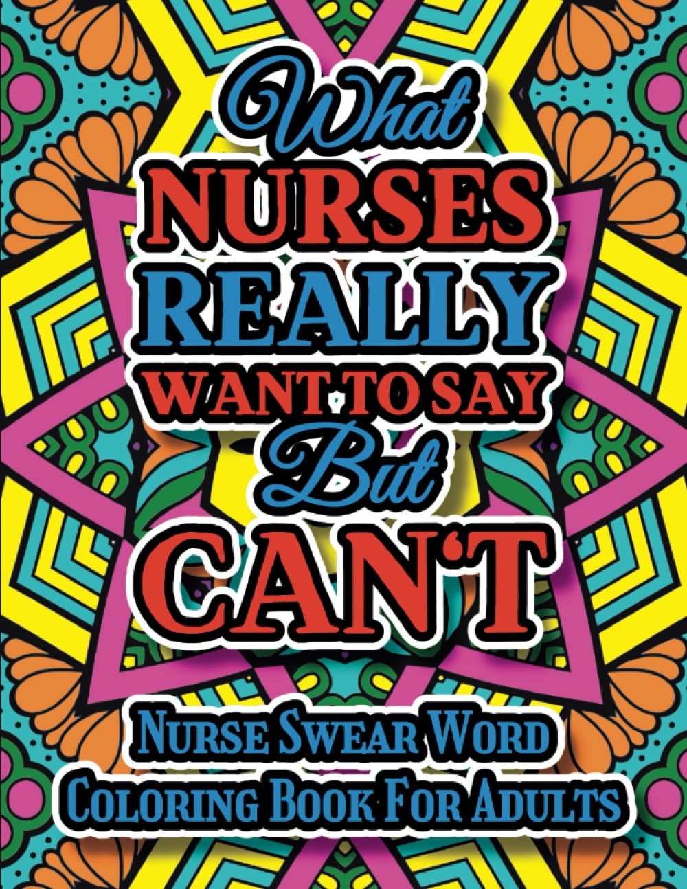 What Nurses Really Want To Say But Can't - Nurse Coloring Book: A Nurse Swear Word Coloring Book For Adults With Snarky & Funny Quotes for Stress ... Women And Men & Medical Support Worker