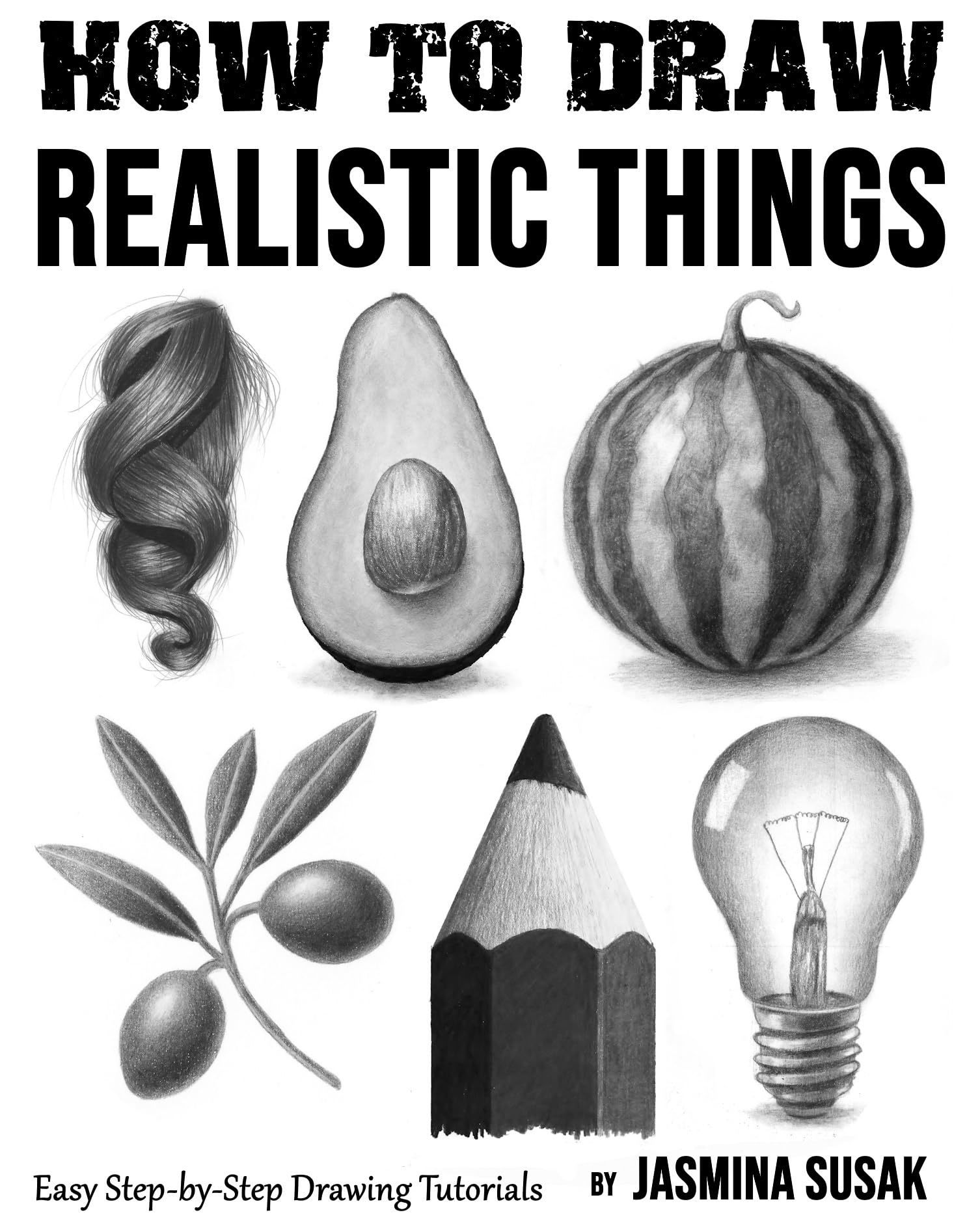 How to Draw Realistic Things: Easy Step-by-Step Drawing Tutorials (How to Draw Realistically)