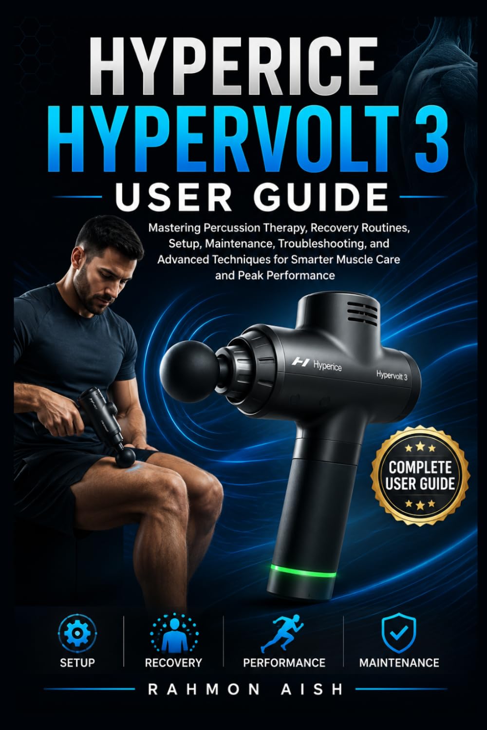 Hyperice Hypervolt 3 User Guide: Mastering Percussion Therapy, Recovery Routines, Setup, Maintenance, Troubleshooting, and Advanced Techniques for Smarter Muscle Care and Peak Performance