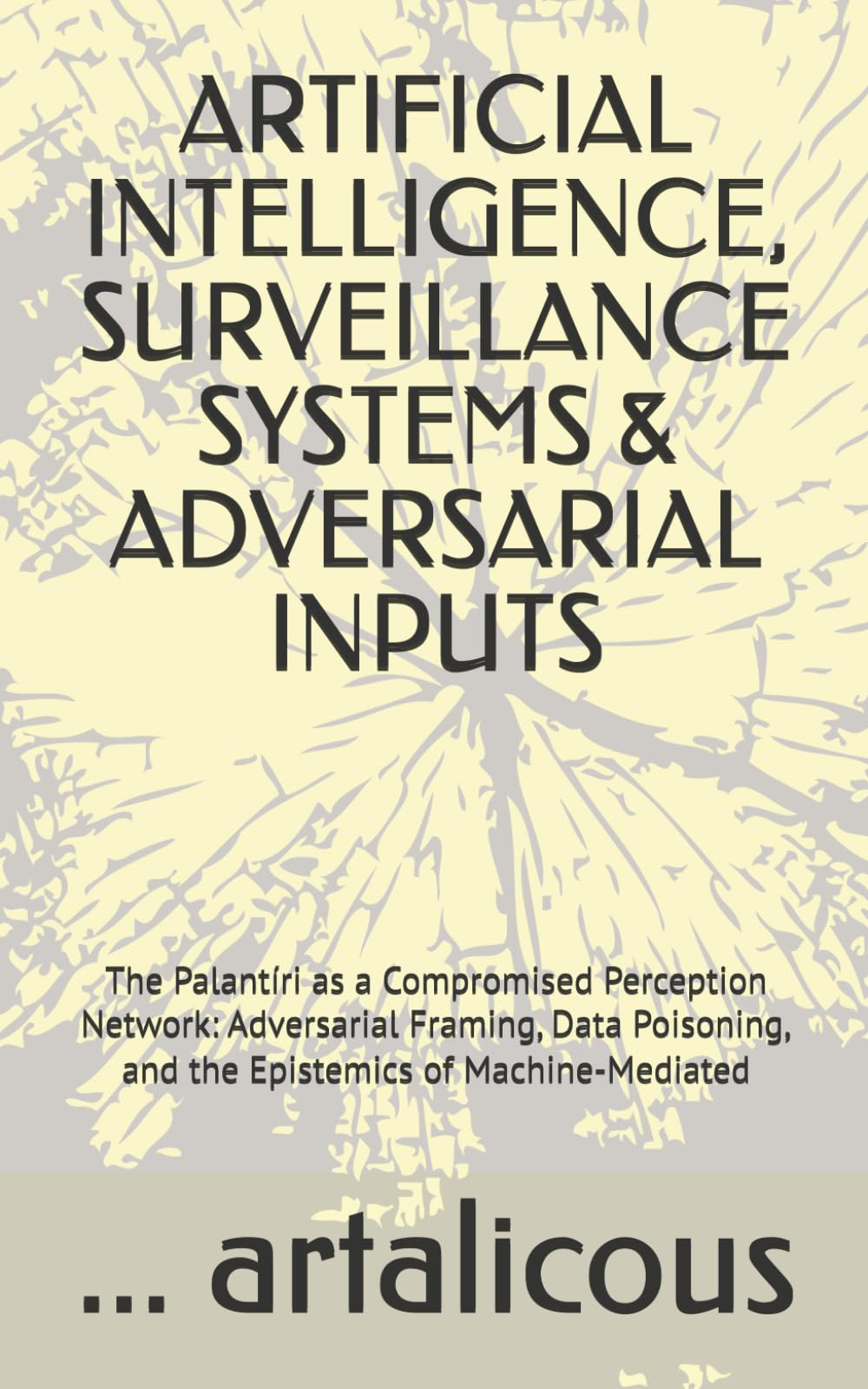 ARTIFICIAL INTELLIGENCE, SURVEILLANCE SYSTEMS & ADVERSARIAL INPUTS: The Palantíri as a Compromised Perception Network: Adversarial Framing, Data Poisoning, and the Epistemics of Machine-Mediated