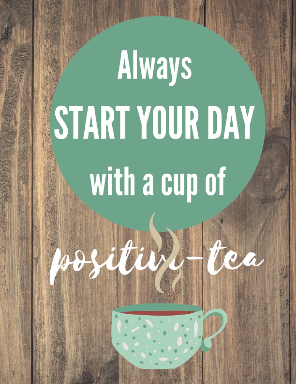Always Start Your Day with a Cup of Positivi-tea