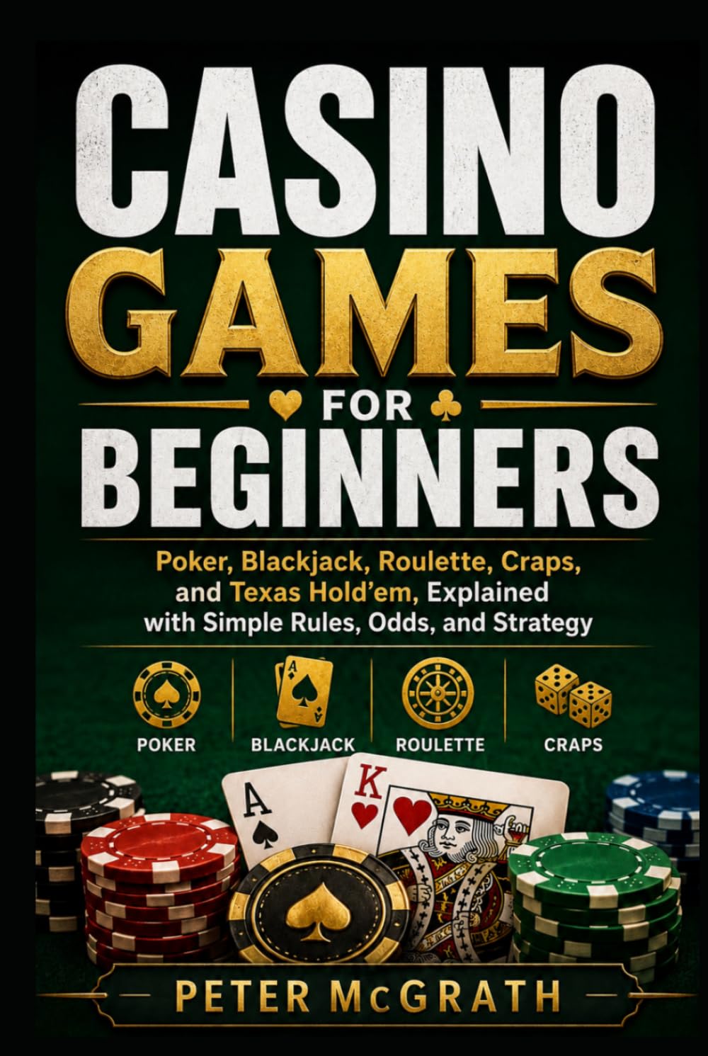 Casino Games for Beginners: Poker, Blackjack, Roulette, Craps, and Texas Hold’em, Explained with Simple Rules, Odds, and Strategy (Casino Games Mastery)