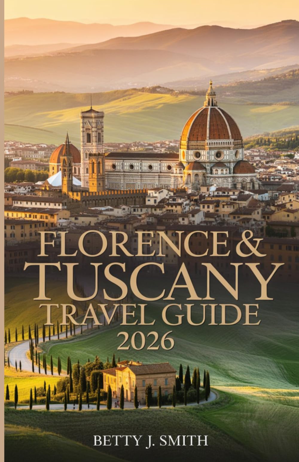 Florence & Tuscany Travel Guide 2026: The Ultimate Guide to Art, Culture, Food & Hidden Gems in Tuscany