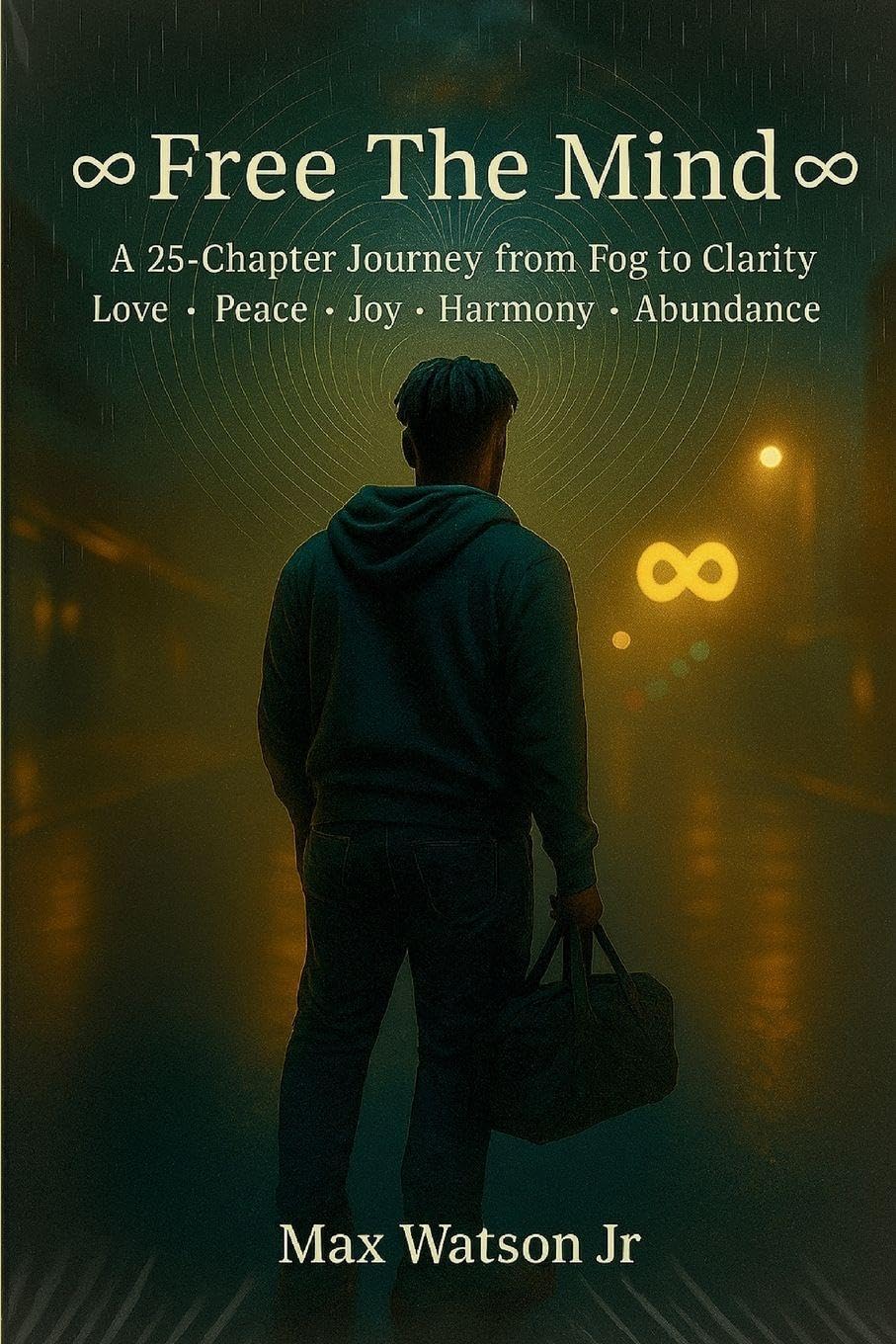 ♾Free The Mind♾: A 25-Chapter Journey from Fog to Clarity Love - Peace - Joy - Harmony - Abundance: A 25-Chapter Journey from Fog to Clarity Love - Peace - Joy - Harmony - Abundance
