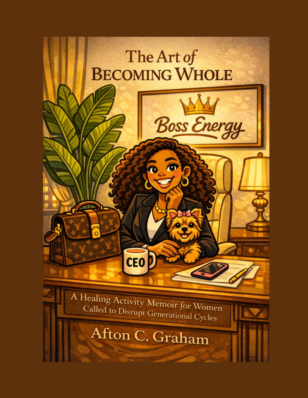 The Art of Becoming Whole: A Healing Activity Memoir for Women Called to Disrupt Generational Cycles