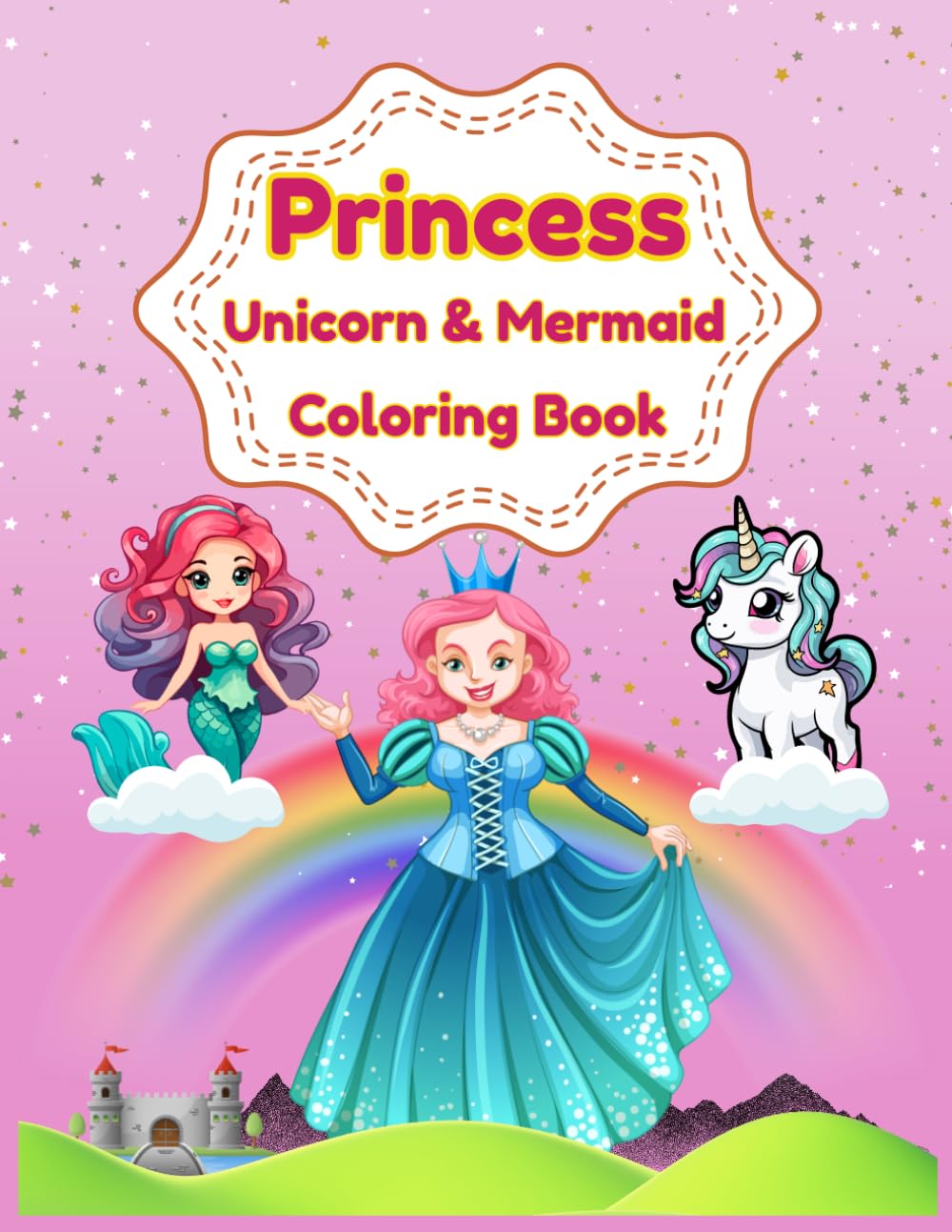 Princess, Unicorn, & Mermaid Coloring Book: 50+ Magical Coloring Pages | Princesses, Mermaids & Unicorns for Girls Ages 3–6