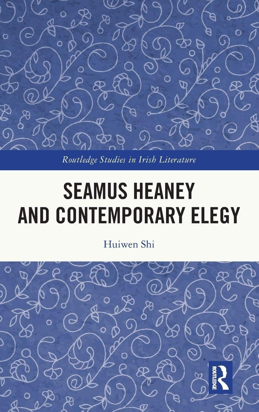 Seamus Heaney and Contemporary Elegy (Routledge Studies in Irish Literature)