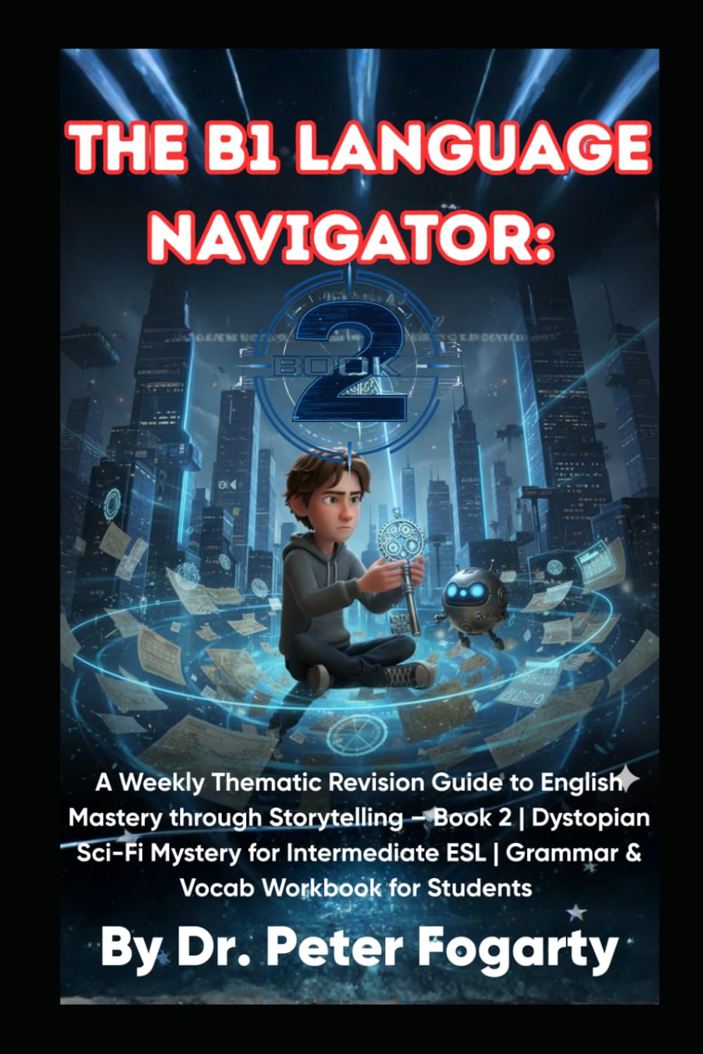 THE B1 LANGUAGE NAVIGATOR: A Weekly Thematic Revision Guide to English Mastery through Storytelling – Book 2 | Dystopian Sci-Fi Mystery for Intermediate ESL | Grammar & Vocab Workbook for Students