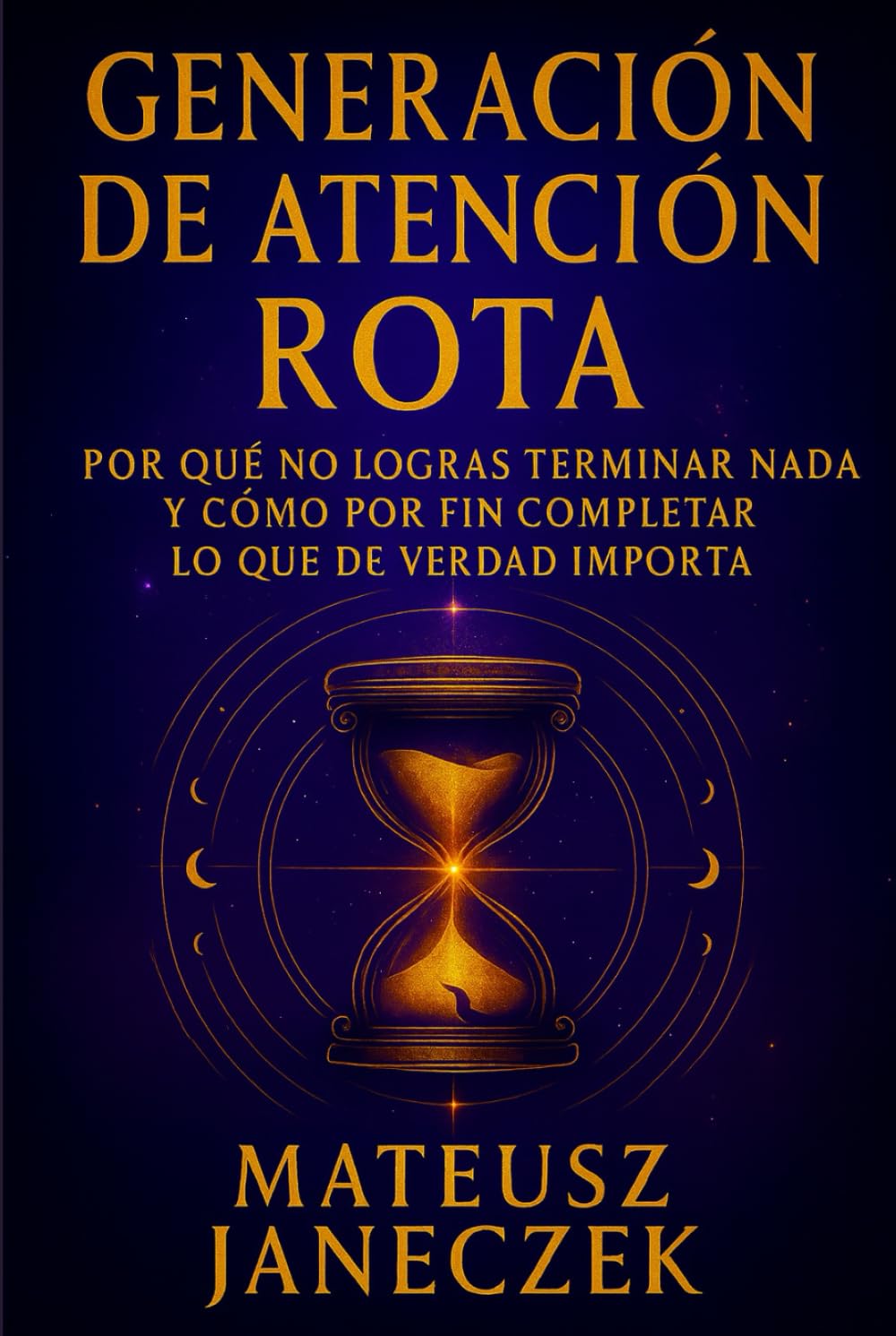 Generación de Atención Rota – Por qué no logras terminar nada y cómo por fin completar lo que de verdad importa (Ruta del enfoque claro: atención y fortaleza mental en el día a día)