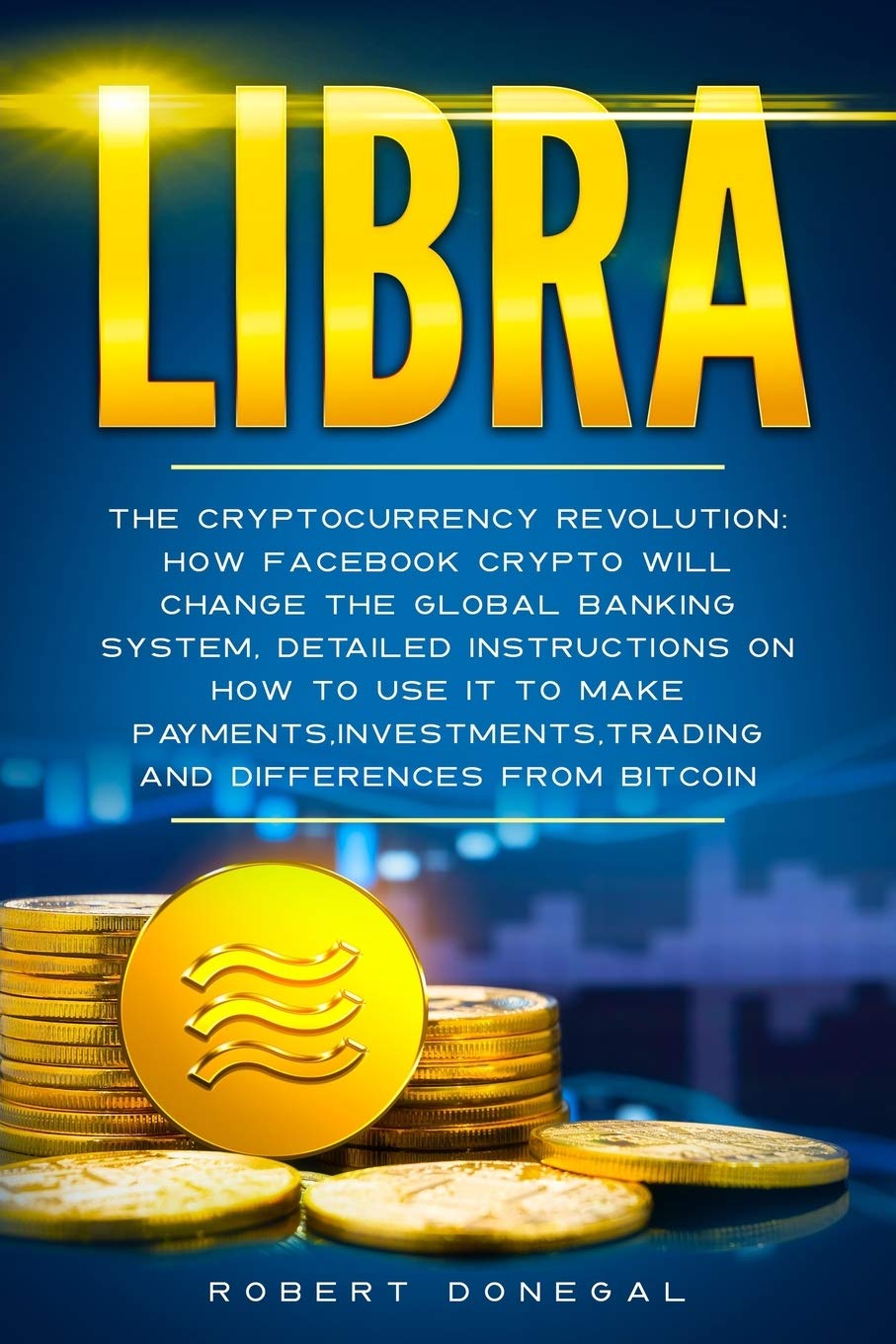 Libra: The cryptocurrency revolution: How Facebook crypto will change the  global banking system,detailed instructions on how to use it to make  payments,investments,trading and differences from Bitcoin : Donegal,  Robert: Amazon.pl: Książki