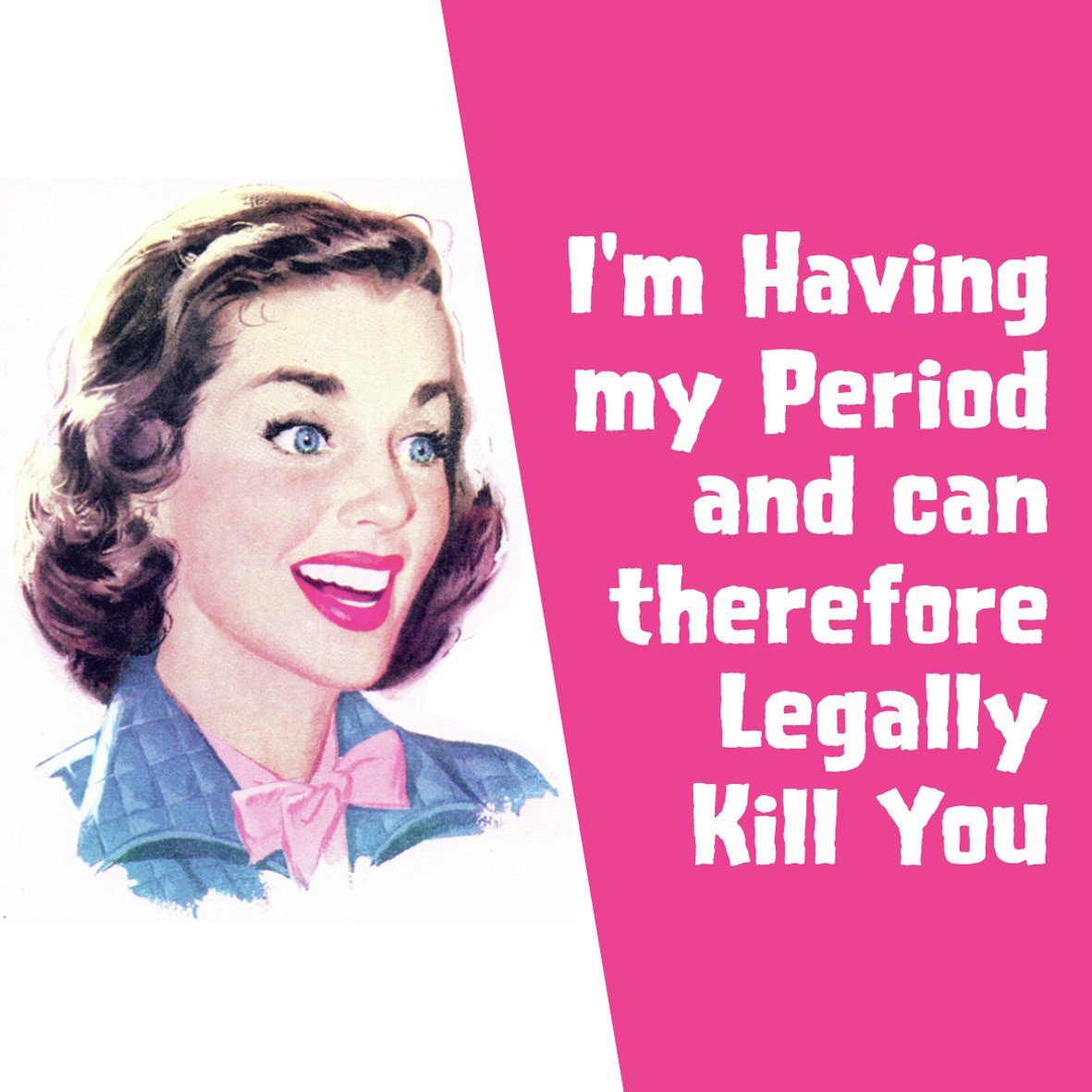 I'm Having My Period And Can Therefore Legally Kill You Single Coaster
