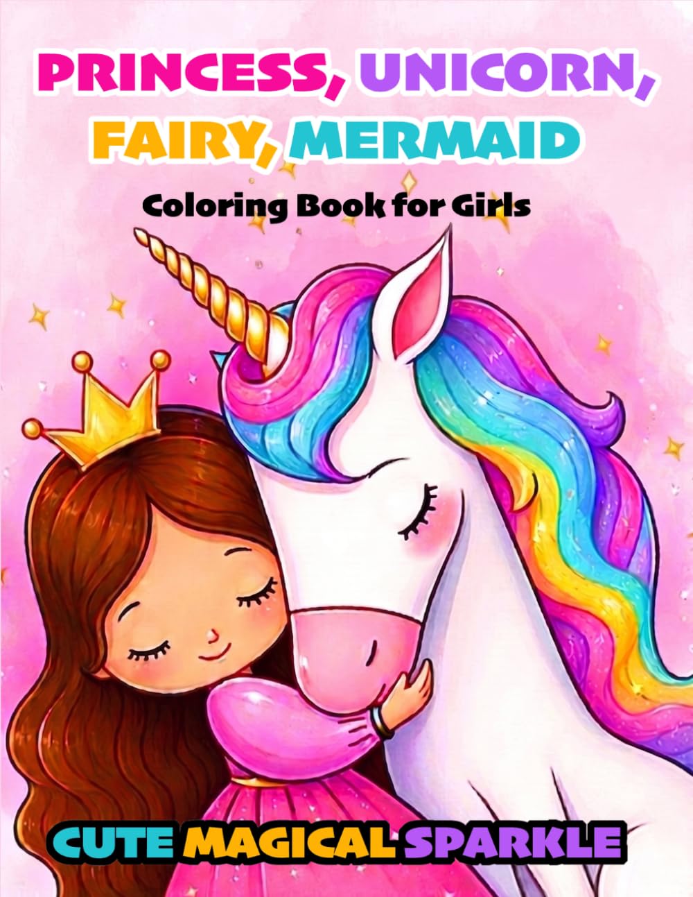 Cute Magical Sparkle Coloring Book for Girls: An Adorable Coloring Book with Princesses, Unicorns, Mermaids, Fairies, Castles, Crowns, Rainbows and more for Girls: Ages 4-8