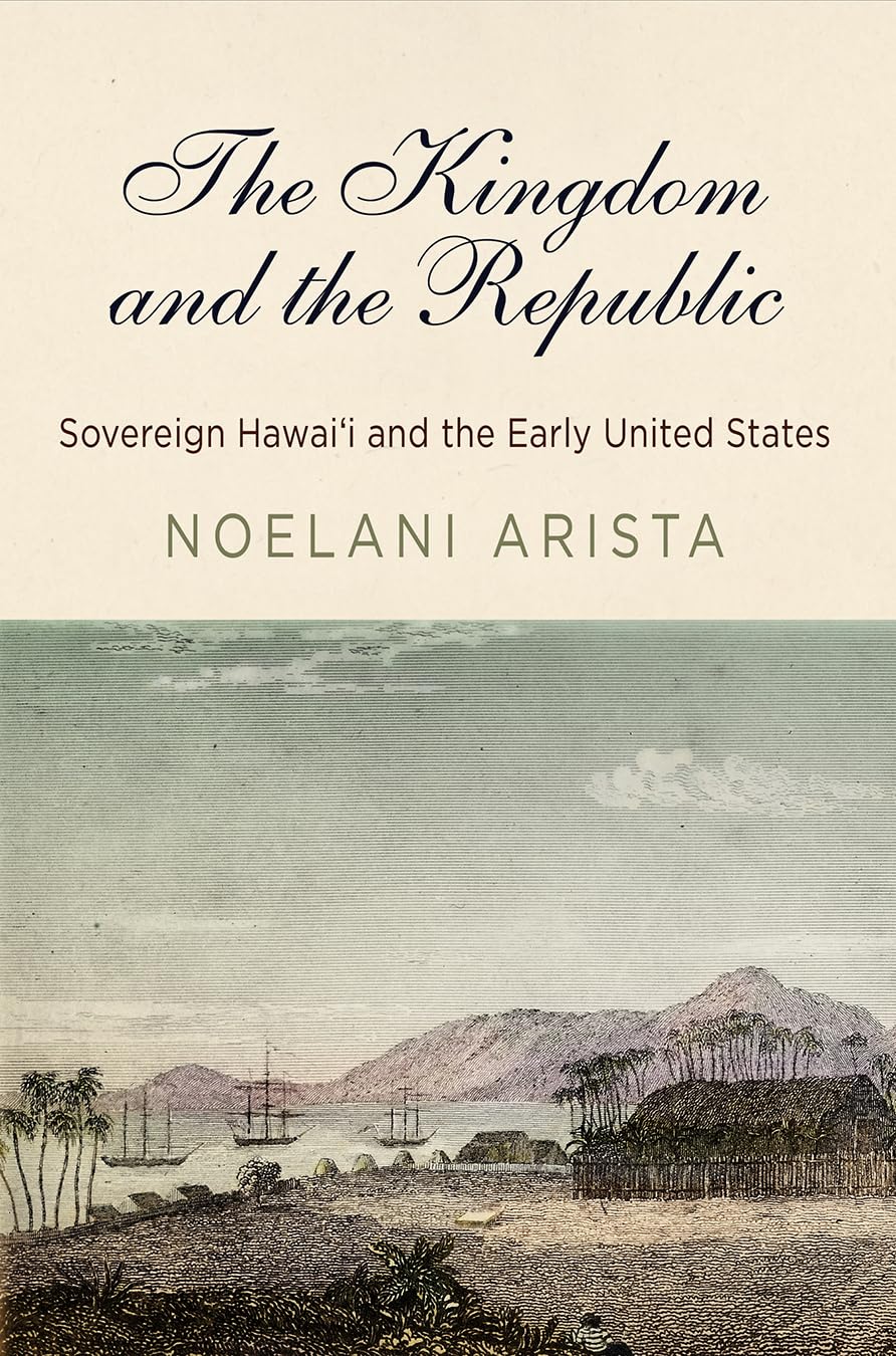 The Kingdom and the Republic: Sovereign Hawai`i and the Early United States (America in the Nineteenth Century)