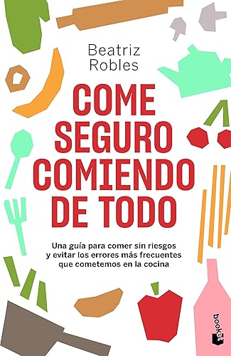 Come seguro comiendo de todo: Una guía para comer sin riesgos y evitar los errores más frecuentes que cometemos en la cocina (Prácticos siglo XXI)
