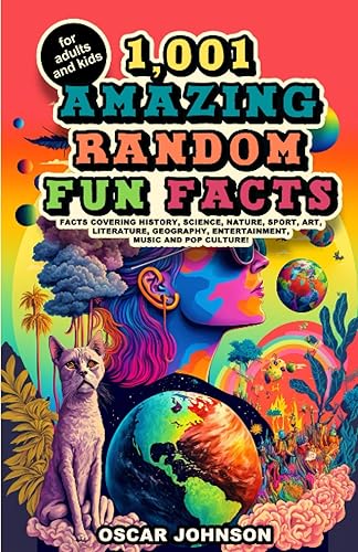 1,001 Amazing Random Fun Facts for Adults and Kids Facts Covering History, Science, Nature, Sport, Art, Literature, Geography, Entertainment, Music