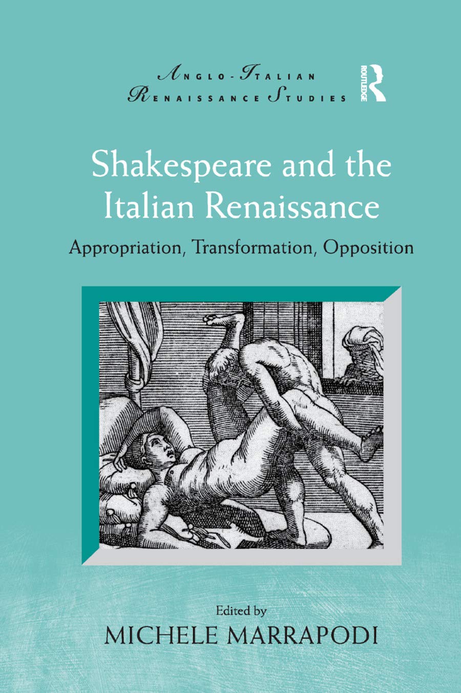 Shakespeare and the Italian Renaissance: Appropriation, Transformation, Opposition (Anglo-Italian Renaissance Studies)