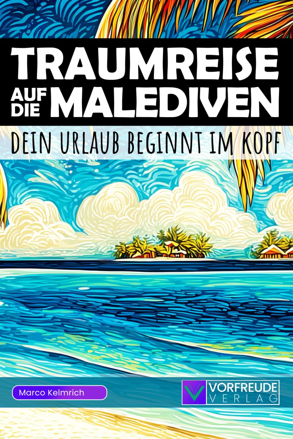 Traumreise auf die Malediven - Dein Urlaub beginnt im Kopf: Geführte Gedankenreisen: Hanifaru Bay, Banana Reef, Vaadhoo Island, Malé City uvm. - Mit ... - Perfekt als Geschenk für Malediven-Fans