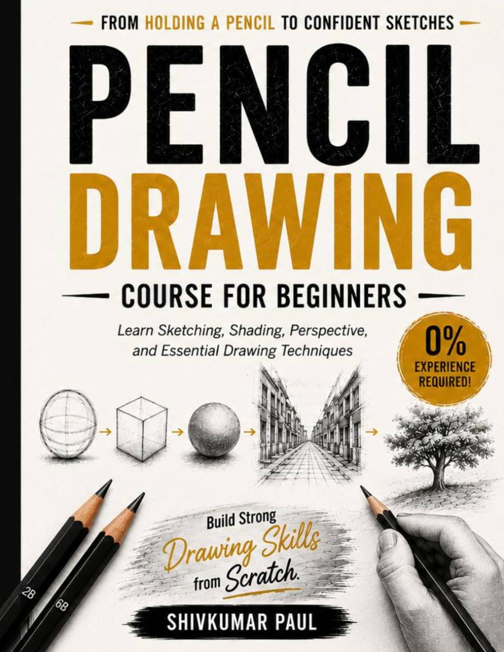 The Complete Pencil Drawing Course for Beginners: Learn Sketching, Shading, Perspective, and Essential Drawing Techniques Step-by-Step