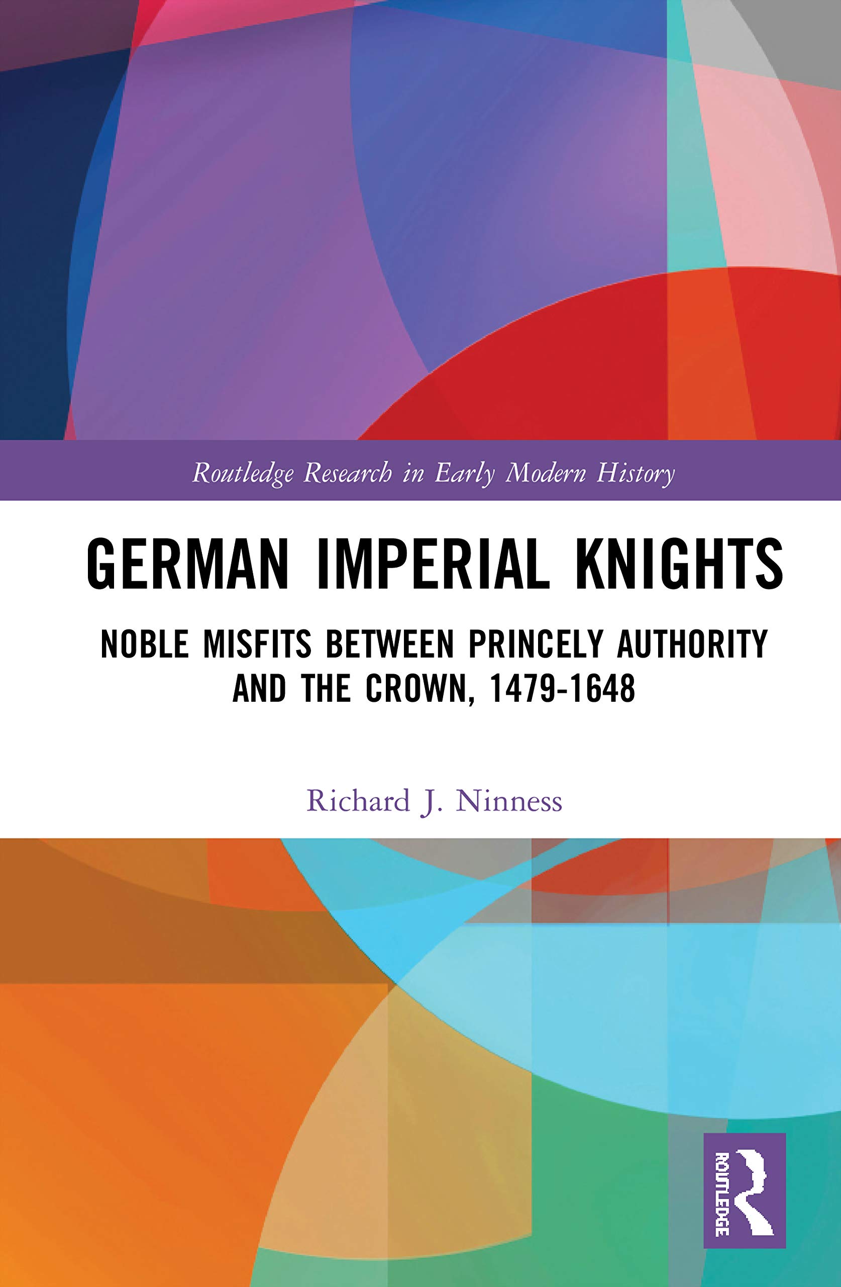 German Imperial Knights: Noble Misfits between Princely Authority and the Crown, 1479–1648 (Routledge Research in Early Modern History)