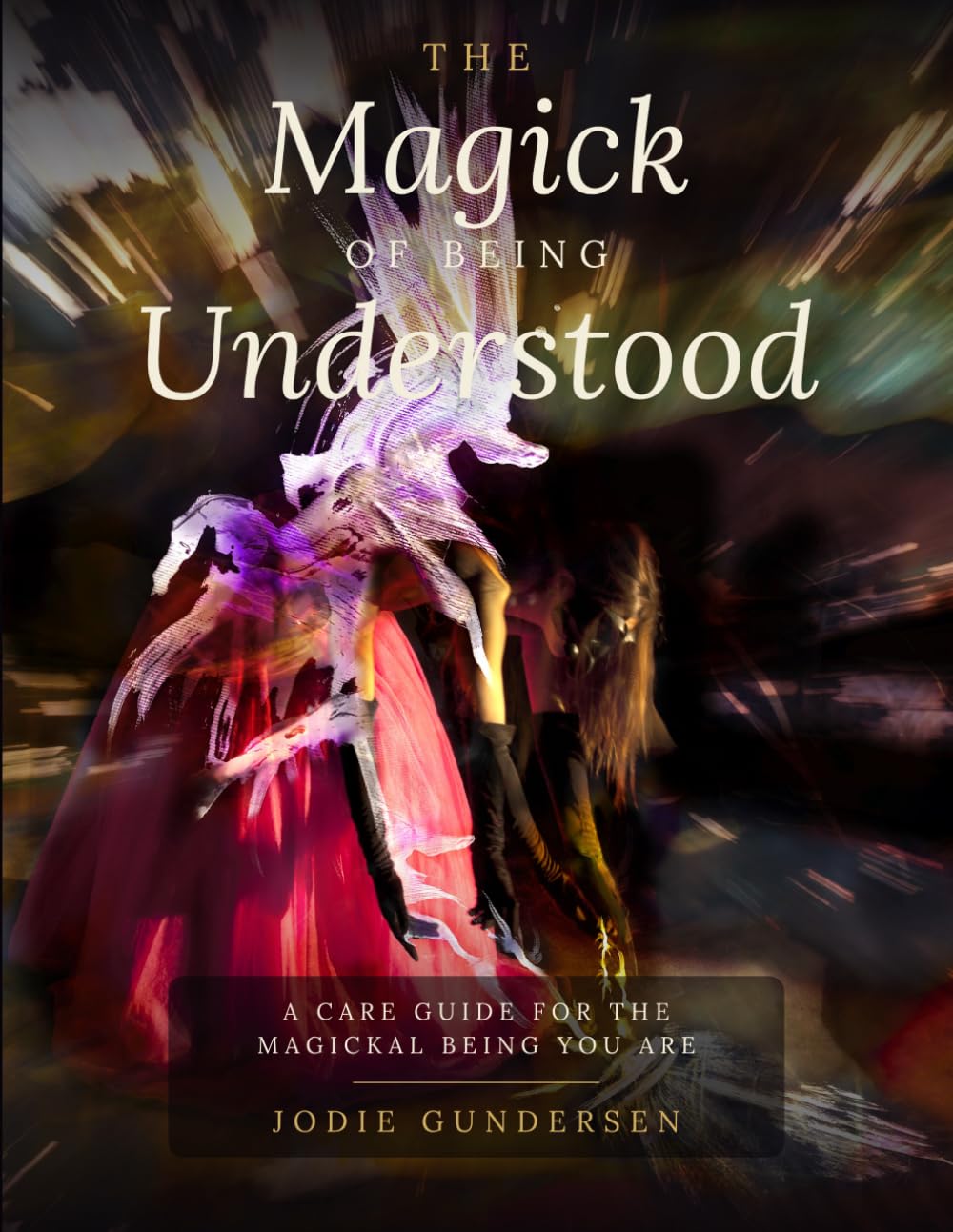 The Magick of Being Understood: A care guide for the Magickal Being You Are
